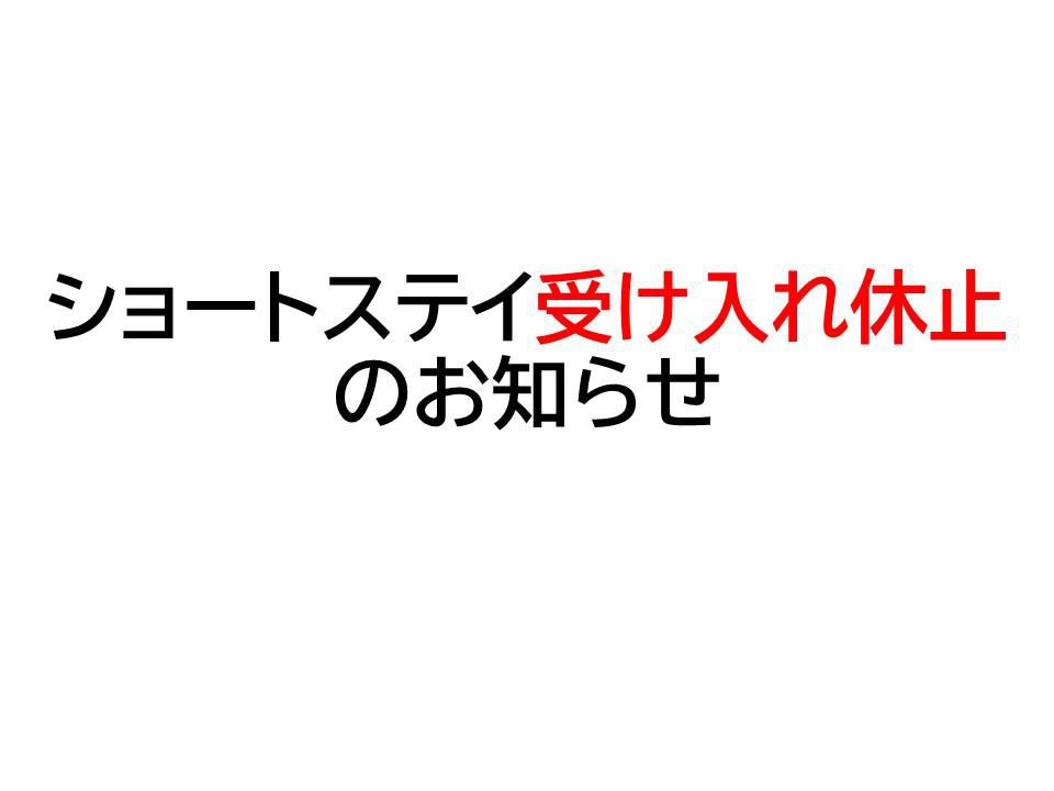 【ショートステイ受け入れ休止のお知らせ】