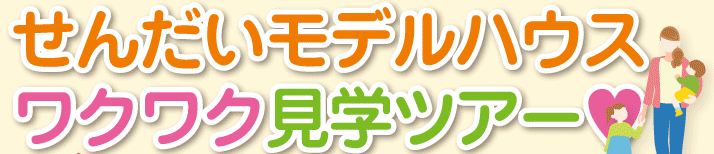 仙台ワクワクモデルハウス見学ツアー